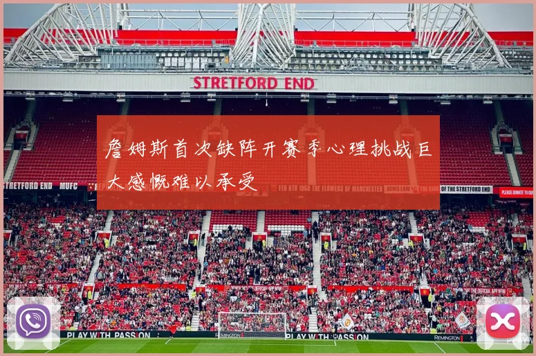 詹姆斯首次缺阵开赛季心理挑战巨大感慨难以承受